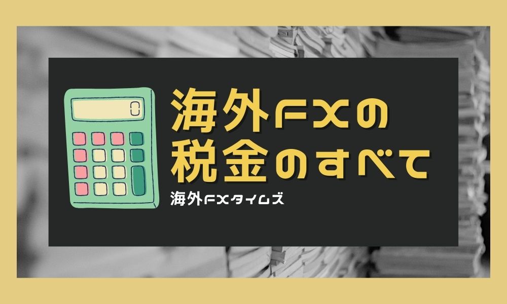 海外FXの税金はいくら?節税・計算・確定申告など基本解説