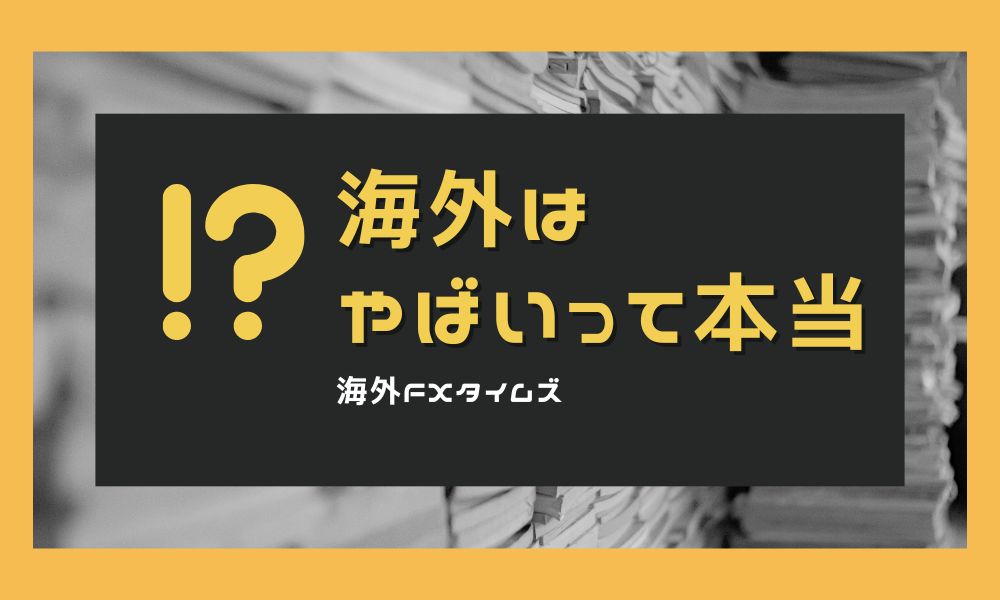海外FXはやばいって本当?