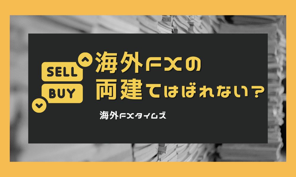 海外FXの両建てはばれない?バレる理由や禁止手法と注意点など解説