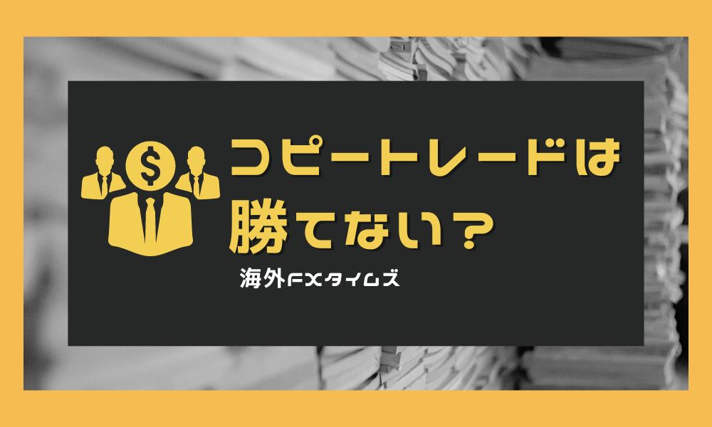 コピートレードは勝てない?海外FXとの違い・違法性・ランキング活用法